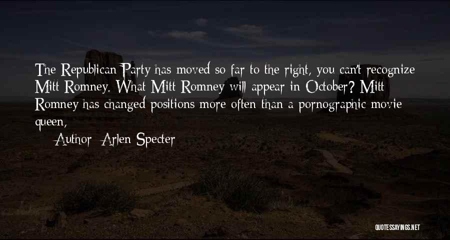 Arlen Specter Quotes: The Republican Party Has Moved So Far To The Right, You Can't Recognize Mitt Romney. What Mitt Romney Will Appear