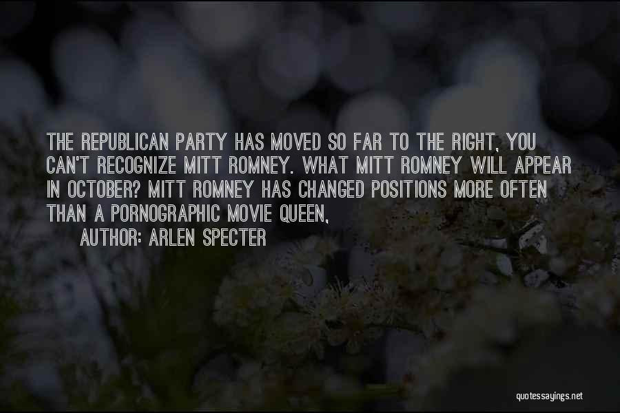 Arlen Specter Quotes: The Republican Party Has Moved So Far To The Right, You Can't Recognize Mitt Romney. What Mitt Romney Will Appear