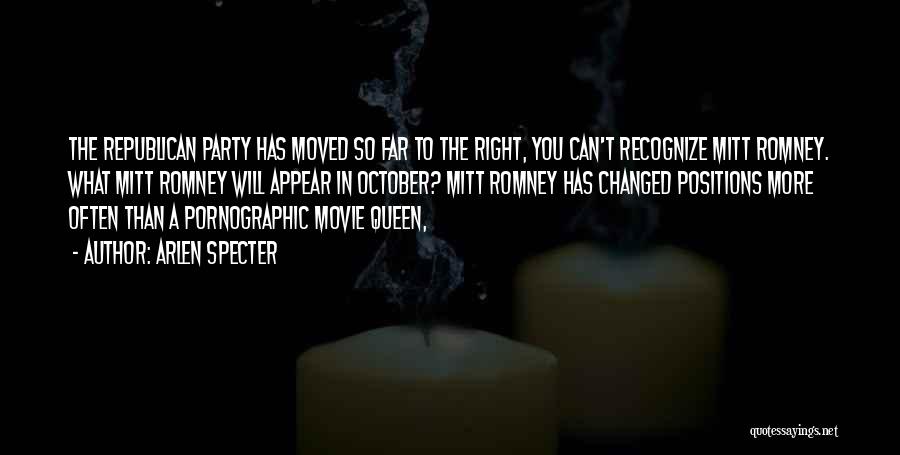 Arlen Specter Quotes: The Republican Party Has Moved So Far To The Right, You Can't Recognize Mitt Romney. What Mitt Romney Will Appear