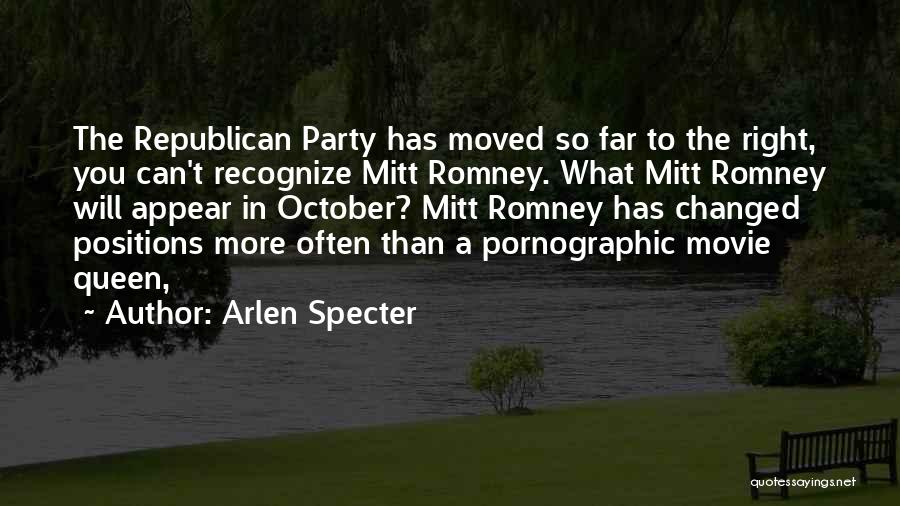 Arlen Specter Quotes: The Republican Party Has Moved So Far To The Right, You Can't Recognize Mitt Romney. What Mitt Romney Will Appear