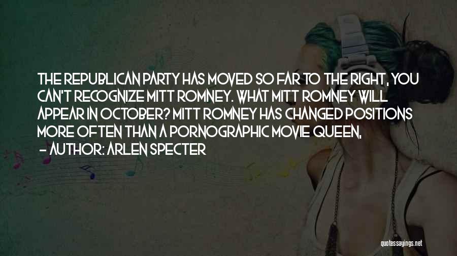 Arlen Specter Quotes: The Republican Party Has Moved So Far To The Right, You Can't Recognize Mitt Romney. What Mitt Romney Will Appear