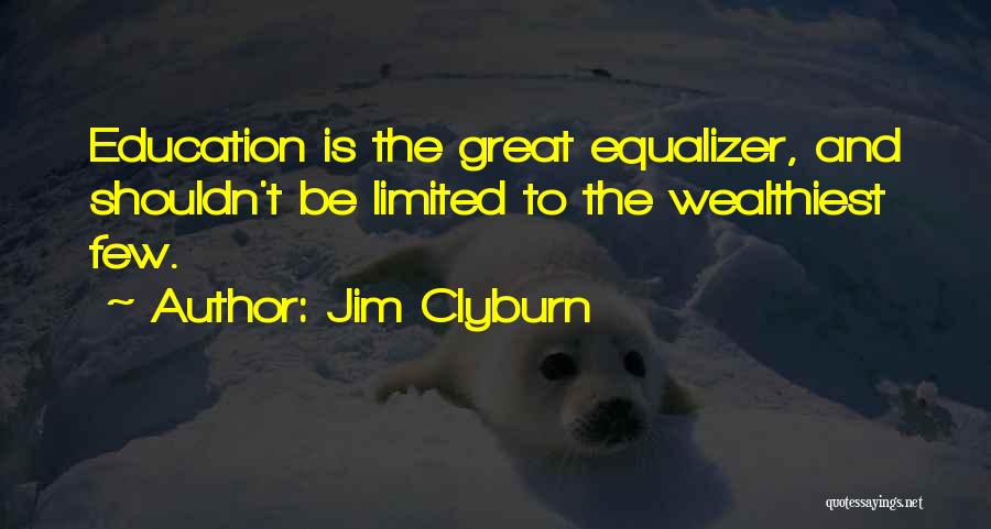 Jim Clyburn Quotes: Education Is The Great Equalizer, And Shouldn't Be Limited To The Wealthiest Few.