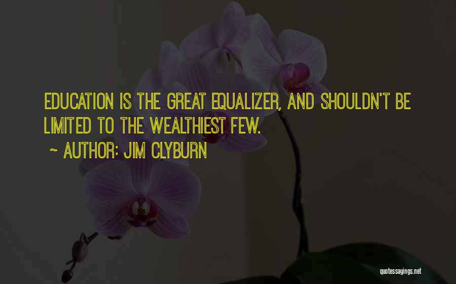 Jim Clyburn Quotes: Education Is The Great Equalizer, And Shouldn't Be Limited To The Wealthiest Few.