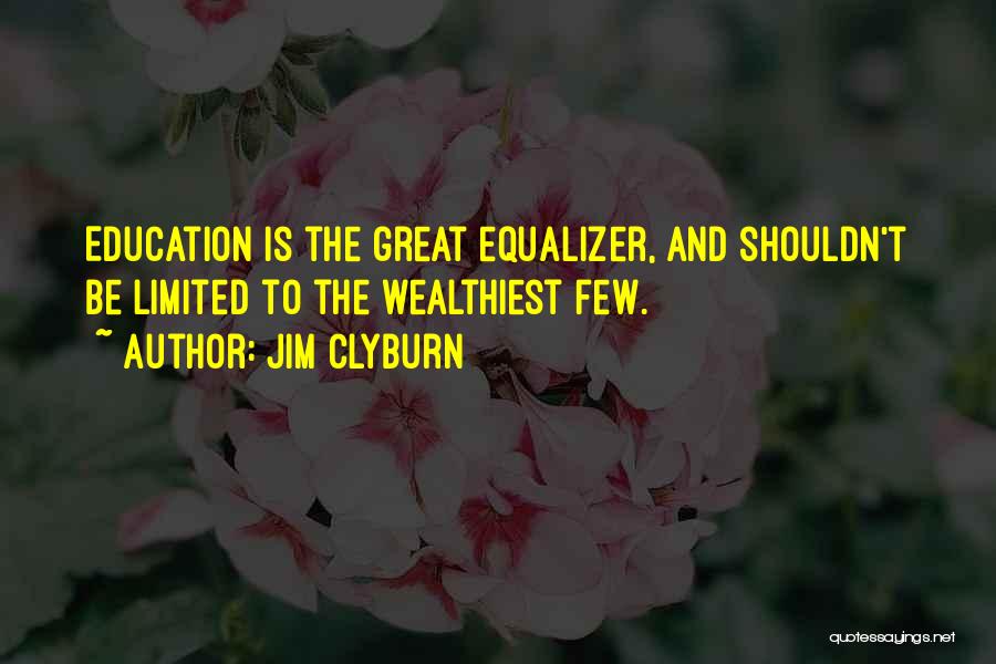 Jim Clyburn Quotes: Education Is The Great Equalizer, And Shouldn't Be Limited To The Wealthiest Few.