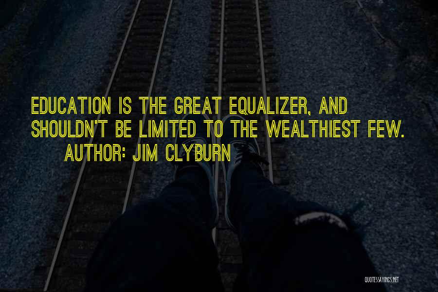 Jim Clyburn Quotes: Education Is The Great Equalizer, And Shouldn't Be Limited To The Wealthiest Few.