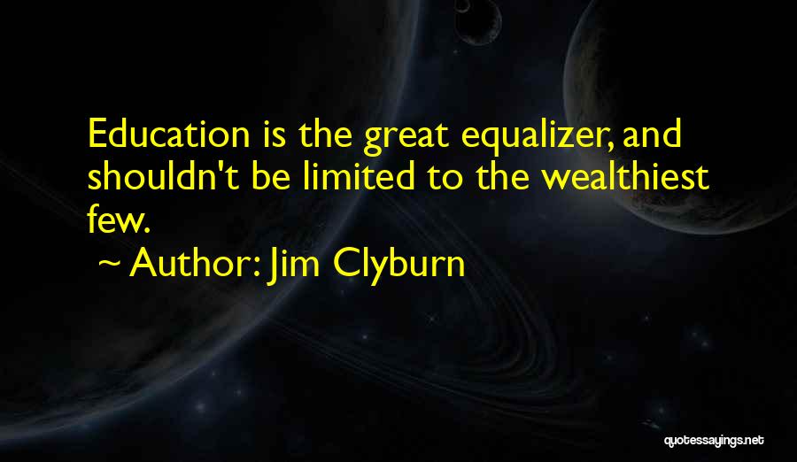 Jim Clyburn Quotes: Education Is The Great Equalizer, And Shouldn't Be Limited To The Wealthiest Few.