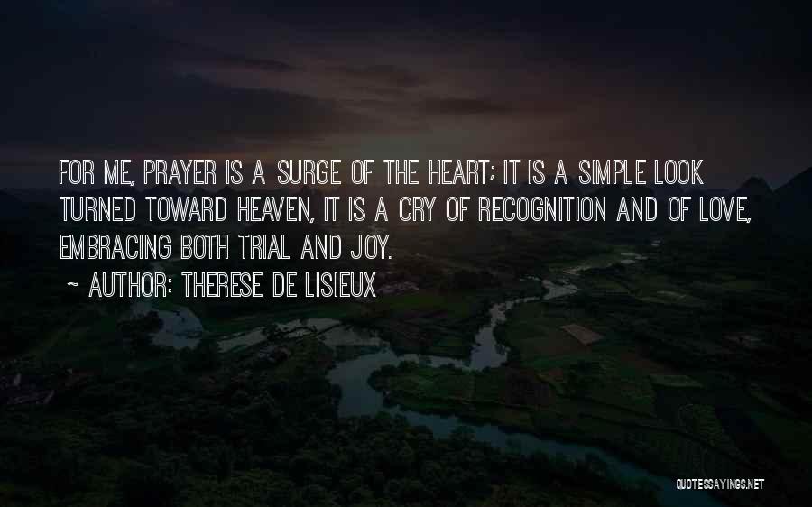 Therese De Lisieux Quotes: For Me, Prayer Is A Surge Of The Heart; It Is A Simple Look Turned Toward Heaven, It Is A