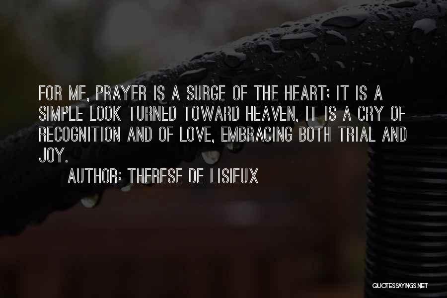 Therese De Lisieux Quotes: For Me, Prayer Is A Surge Of The Heart; It Is A Simple Look Turned Toward Heaven, It Is A