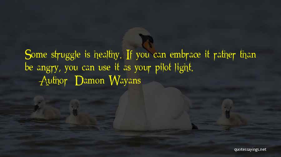 Damon Wayans Quotes: Some Struggle Is Healthy. If You Can Embrace It Rather Than Be Angry, You Can Use It As Your Pilot