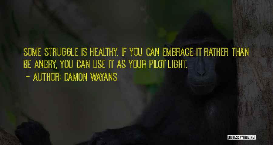 Damon Wayans Quotes: Some Struggle Is Healthy. If You Can Embrace It Rather Than Be Angry, You Can Use It As Your Pilot