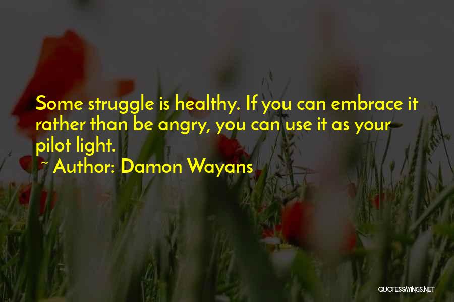 Damon Wayans Quotes: Some Struggle Is Healthy. If You Can Embrace It Rather Than Be Angry, You Can Use It As Your Pilot