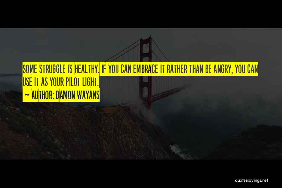 Damon Wayans Quotes: Some Struggle Is Healthy. If You Can Embrace It Rather Than Be Angry, You Can Use It As Your Pilot