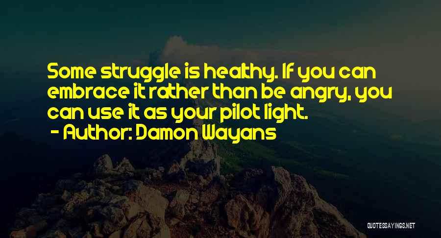 Damon Wayans Quotes: Some Struggle Is Healthy. If You Can Embrace It Rather Than Be Angry, You Can Use It As Your Pilot