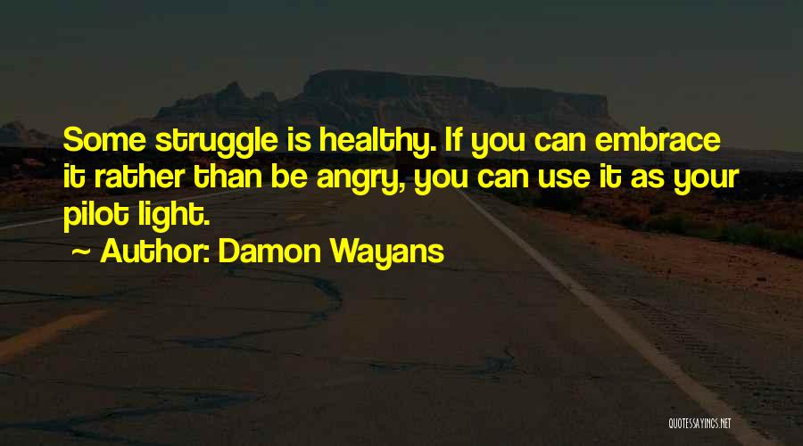 Damon Wayans Quotes: Some Struggle Is Healthy. If You Can Embrace It Rather Than Be Angry, You Can Use It As Your Pilot