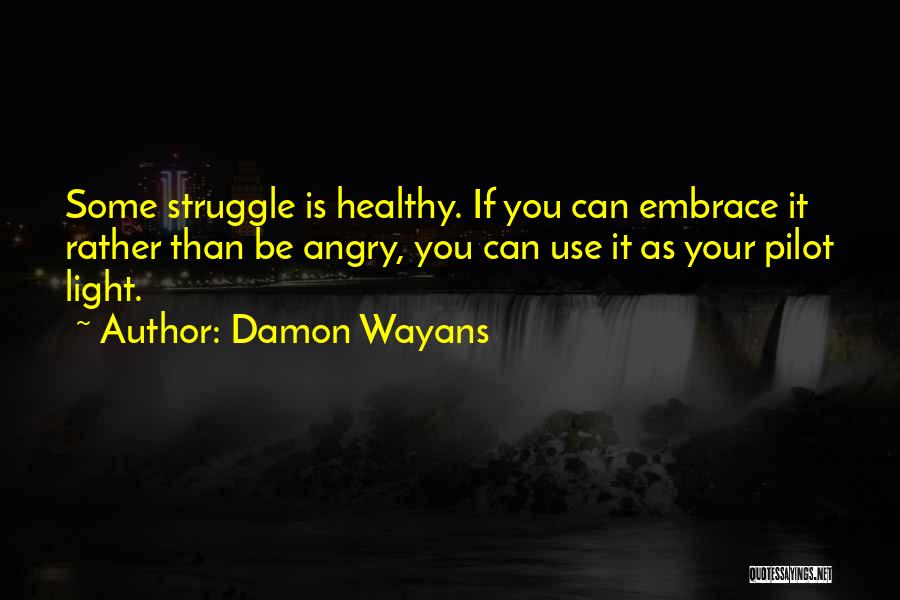 Damon Wayans Quotes: Some Struggle Is Healthy. If You Can Embrace It Rather Than Be Angry, You Can Use It As Your Pilot