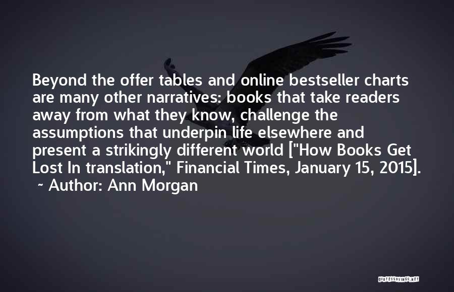 Ann Morgan Quotes: Beyond The Offer Tables And Online Bestseller Charts Are Many Other Narratives: Books That Take Readers Away From What They