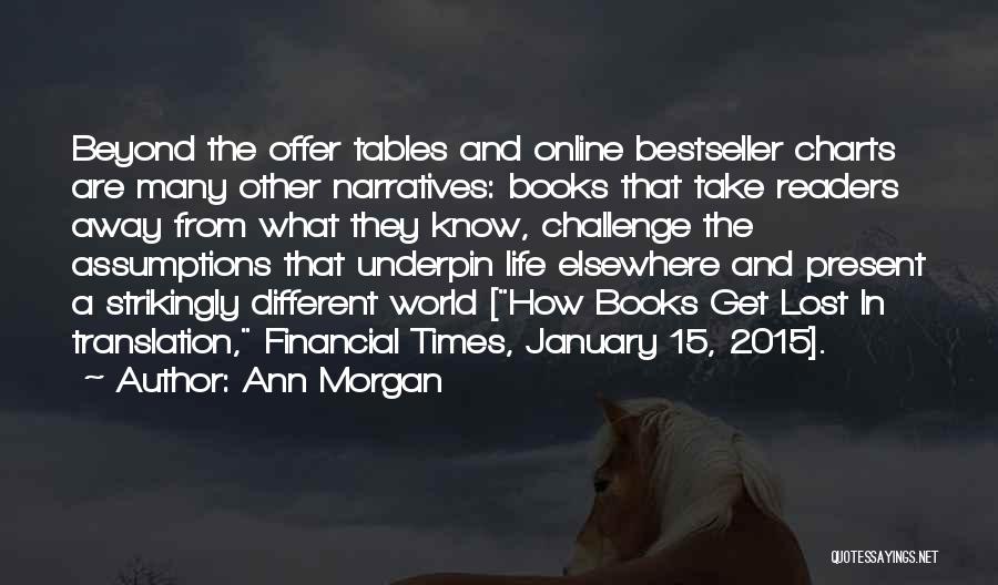 Ann Morgan Quotes: Beyond The Offer Tables And Online Bestseller Charts Are Many Other Narratives: Books That Take Readers Away From What They