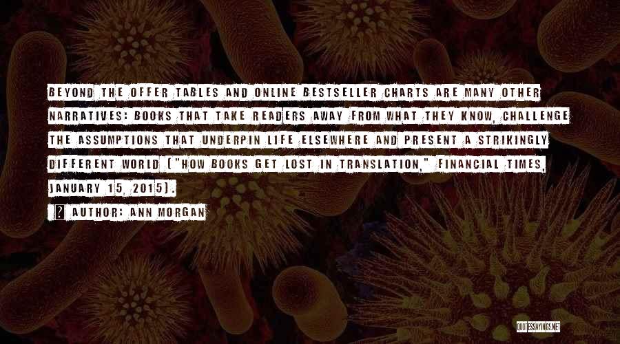 Ann Morgan Quotes: Beyond The Offer Tables And Online Bestseller Charts Are Many Other Narratives: Books That Take Readers Away From What They