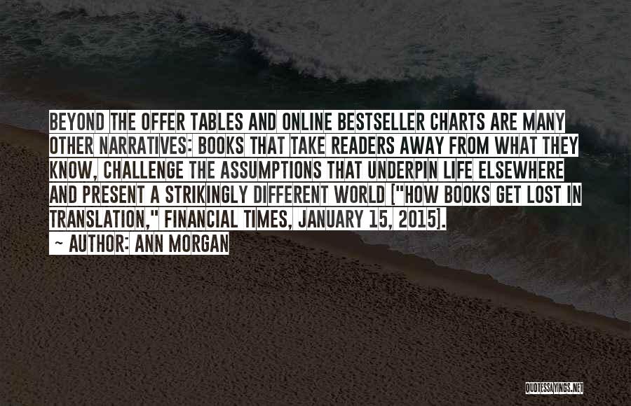 Ann Morgan Quotes: Beyond The Offer Tables And Online Bestseller Charts Are Many Other Narratives: Books That Take Readers Away From What They