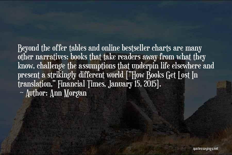 Ann Morgan Quotes: Beyond The Offer Tables And Online Bestseller Charts Are Many Other Narratives: Books That Take Readers Away From What They