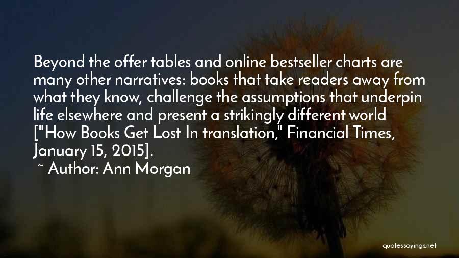 Ann Morgan Quotes: Beyond The Offer Tables And Online Bestseller Charts Are Many Other Narratives: Books That Take Readers Away From What They