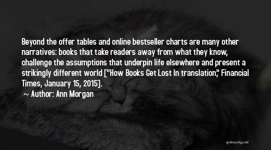 Ann Morgan Quotes: Beyond The Offer Tables And Online Bestseller Charts Are Many Other Narratives: Books That Take Readers Away From What They