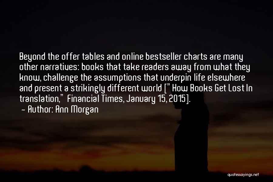 Ann Morgan Quotes: Beyond The Offer Tables And Online Bestseller Charts Are Many Other Narratives: Books That Take Readers Away From What They