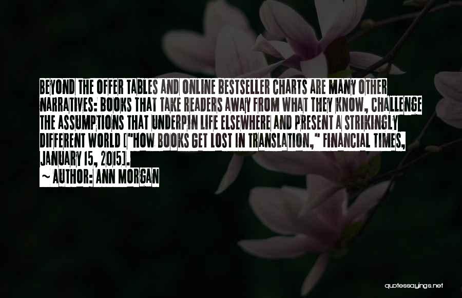 Ann Morgan Quotes: Beyond The Offer Tables And Online Bestseller Charts Are Many Other Narratives: Books That Take Readers Away From What They