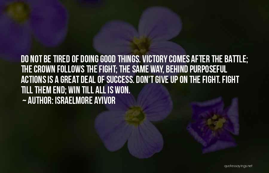 Israelmore Ayivor Quotes: Do Not Be Tired Of Doing Good Things. Victory Comes After The Battle; The Crown Follows The Fight; The Same