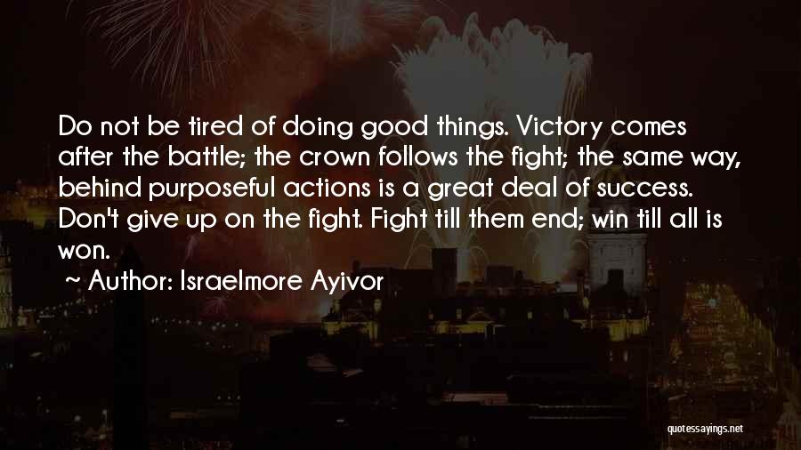 Israelmore Ayivor Quotes: Do Not Be Tired Of Doing Good Things. Victory Comes After The Battle; The Crown Follows The Fight; The Same