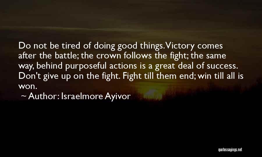 Israelmore Ayivor Quotes: Do Not Be Tired Of Doing Good Things. Victory Comes After The Battle; The Crown Follows The Fight; The Same