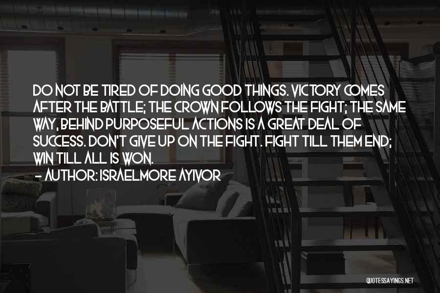 Israelmore Ayivor Quotes: Do Not Be Tired Of Doing Good Things. Victory Comes After The Battle; The Crown Follows The Fight; The Same