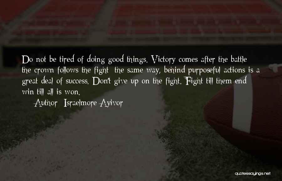 Israelmore Ayivor Quotes: Do Not Be Tired Of Doing Good Things. Victory Comes After The Battle; The Crown Follows The Fight; The Same