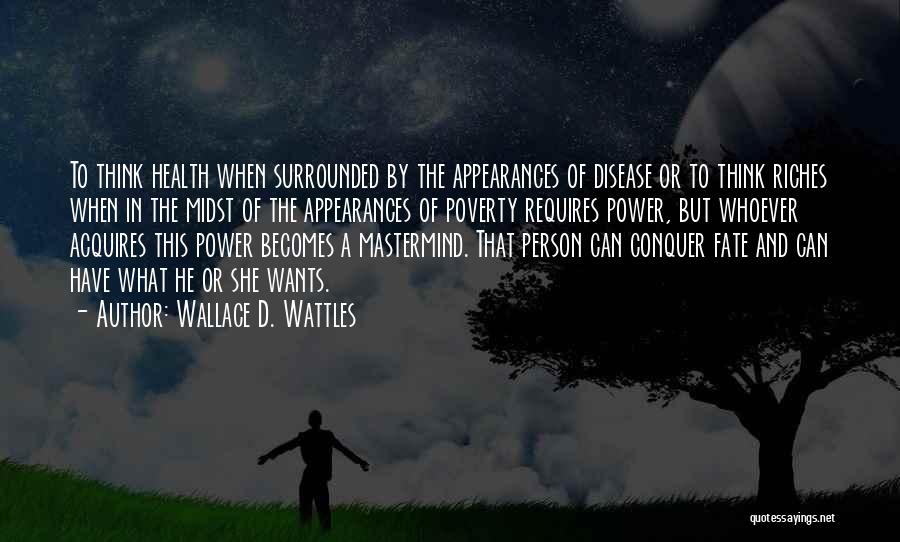 Wallace D. Wattles Quotes: To Think Health When Surrounded By The Appearances Of Disease Or To Think Riches When In The Midst Of The