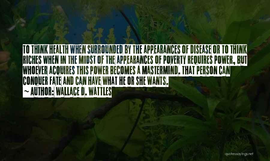 Wallace D. Wattles Quotes: To Think Health When Surrounded By The Appearances Of Disease Or To Think Riches When In The Midst Of The