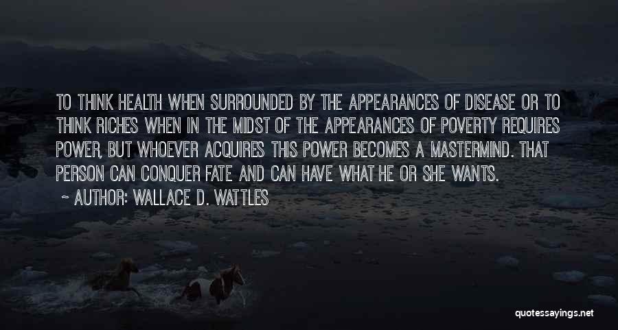 Wallace D. Wattles Quotes: To Think Health When Surrounded By The Appearances Of Disease Or To Think Riches When In The Midst Of The