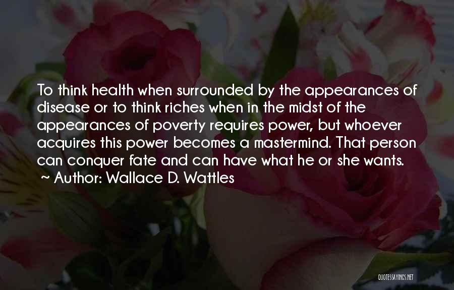Wallace D. Wattles Quotes: To Think Health When Surrounded By The Appearances Of Disease Or To Think Riches When In The Midst Of The