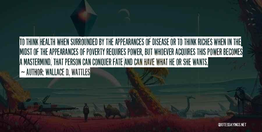 Wallace D. Wattles Quotes: To Think Health When Surrounded By The Appearances Of Disease Or To Think Riches When In The Midst Of The