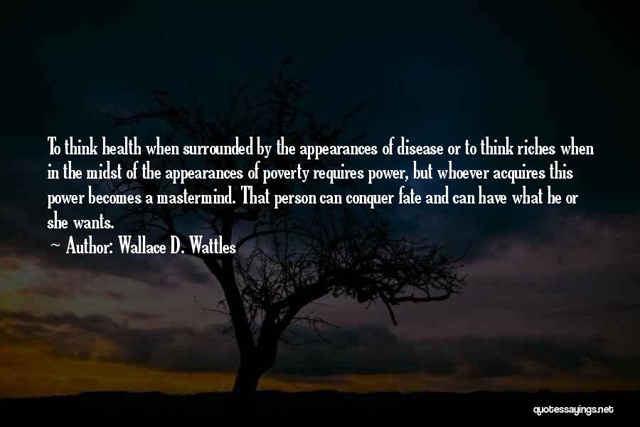 Wallace D. Wattles Quotes: To Think Health When Surrounded By The Appearances Of Disease Or To Think Riches When In The Midst Of The
