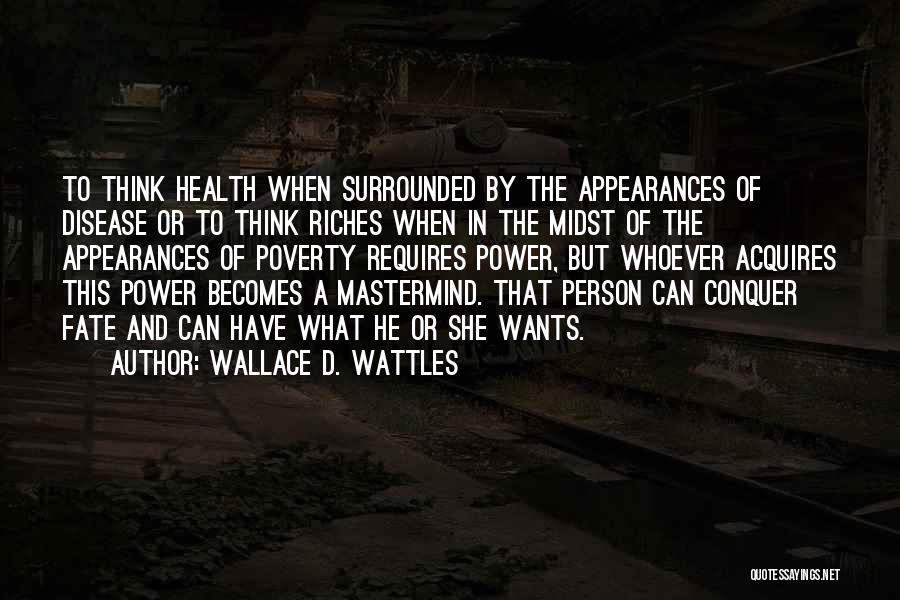 Wallace D. Wattles Quotes: To Think Health When Surrounded By The Appearances Of Disease Or To Think Riches When In The Midst Of The