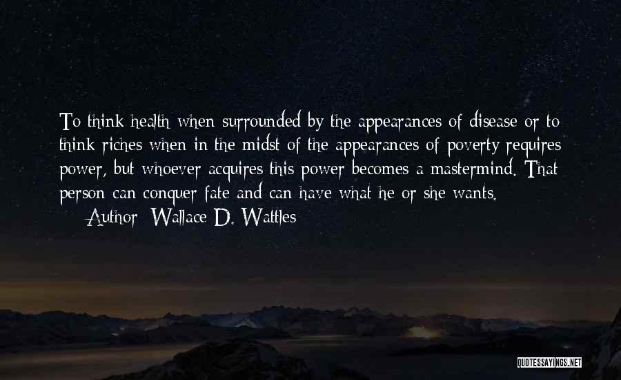 Wallace D. Wattles Quotes: To Think Health When Surrounded By The Appearances Of Disease Or To Think Riches When In The Midst Of The