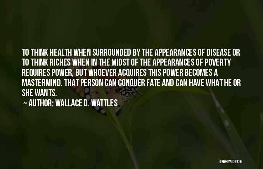 Wallace D. Wattles Quotes: To Think Health When Surrounded By The Appearances Of Disease Or To Think Riches When In The Midst Of The