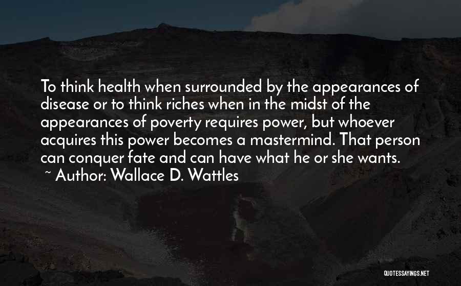 Wallace D. Wattles Quotes: To Think Health When Surrounded By The Appearances Of Disease Or To Think Riches When In The Midst Of The