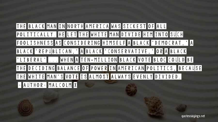 Malcolm X Quotes: The Black Man In North America Was Sickest Of All Politically. He Let The White Man Divide Him Into Such