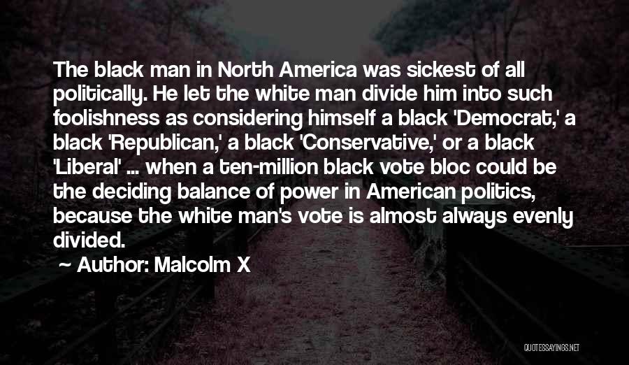 Malcolm X Quotes: The Black Man In North America Was Sickest Of All Politically. He Let The White Man Divide Him Into Such