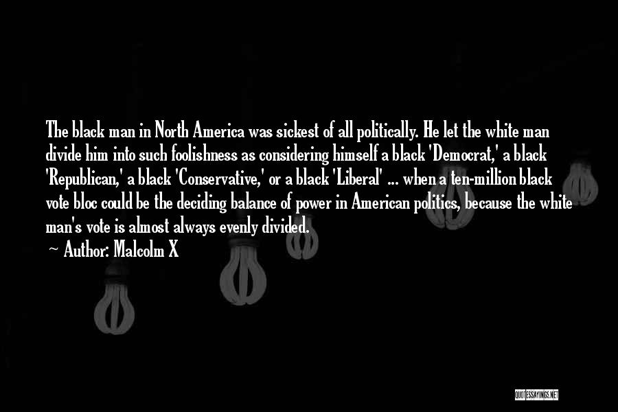 Malcolm X Quotes: The Black Man In North America Was Sickest Of All Politically. He Let The White Man Divide Him Into Such