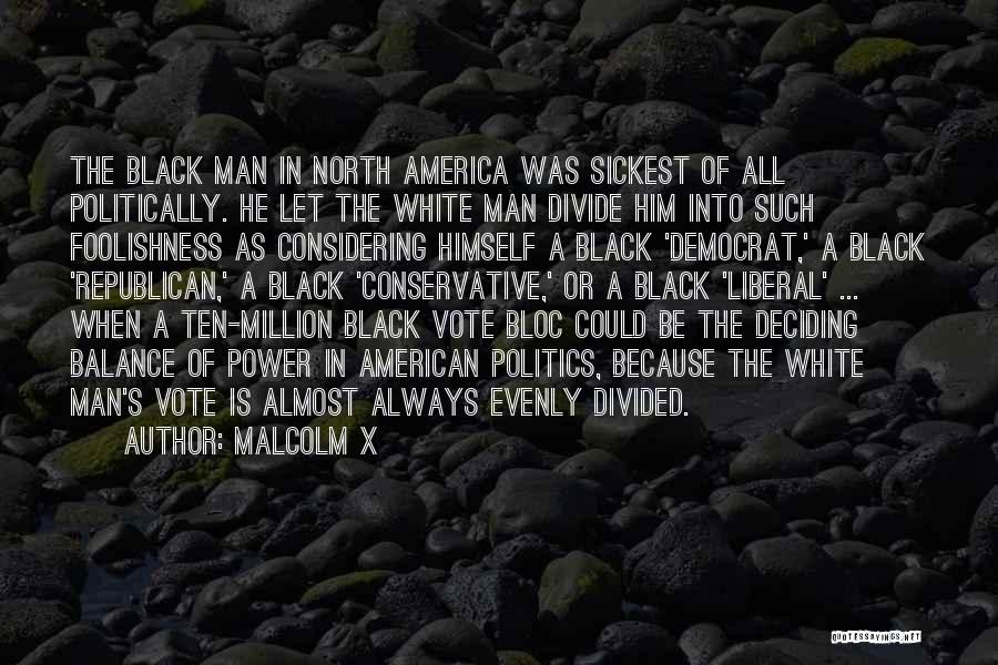 Malcolm X Quotes: The Black Man In North America Was Sickest Of All Politically. He Let The White Man Divide Him Into Such