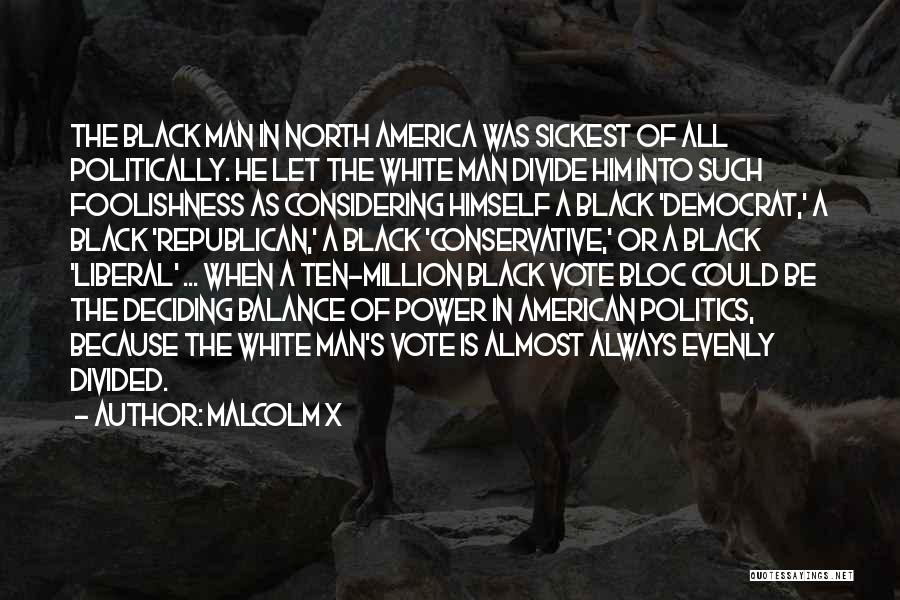 Malcolm X Quotes: The Black Man In North America Was Sickest Of All Politically. He Let The White Man Divide Him Into Such