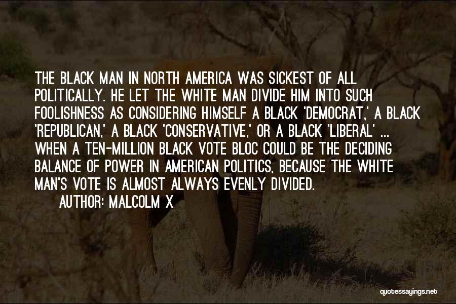 Malcolm X Quotes: The Black Man In North America Was Sickest Of All Politically. He Let The White Man Divide Him Into Such
