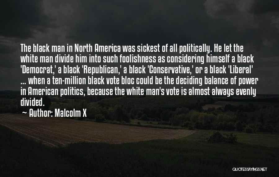 Malcolm X Quotes: The Black Man In North America Was Sickest Of All Politically. He Let The White Man Divide Him Into Such